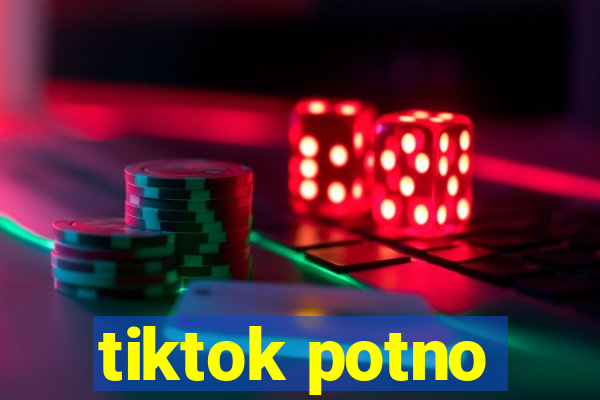 tiktok potno